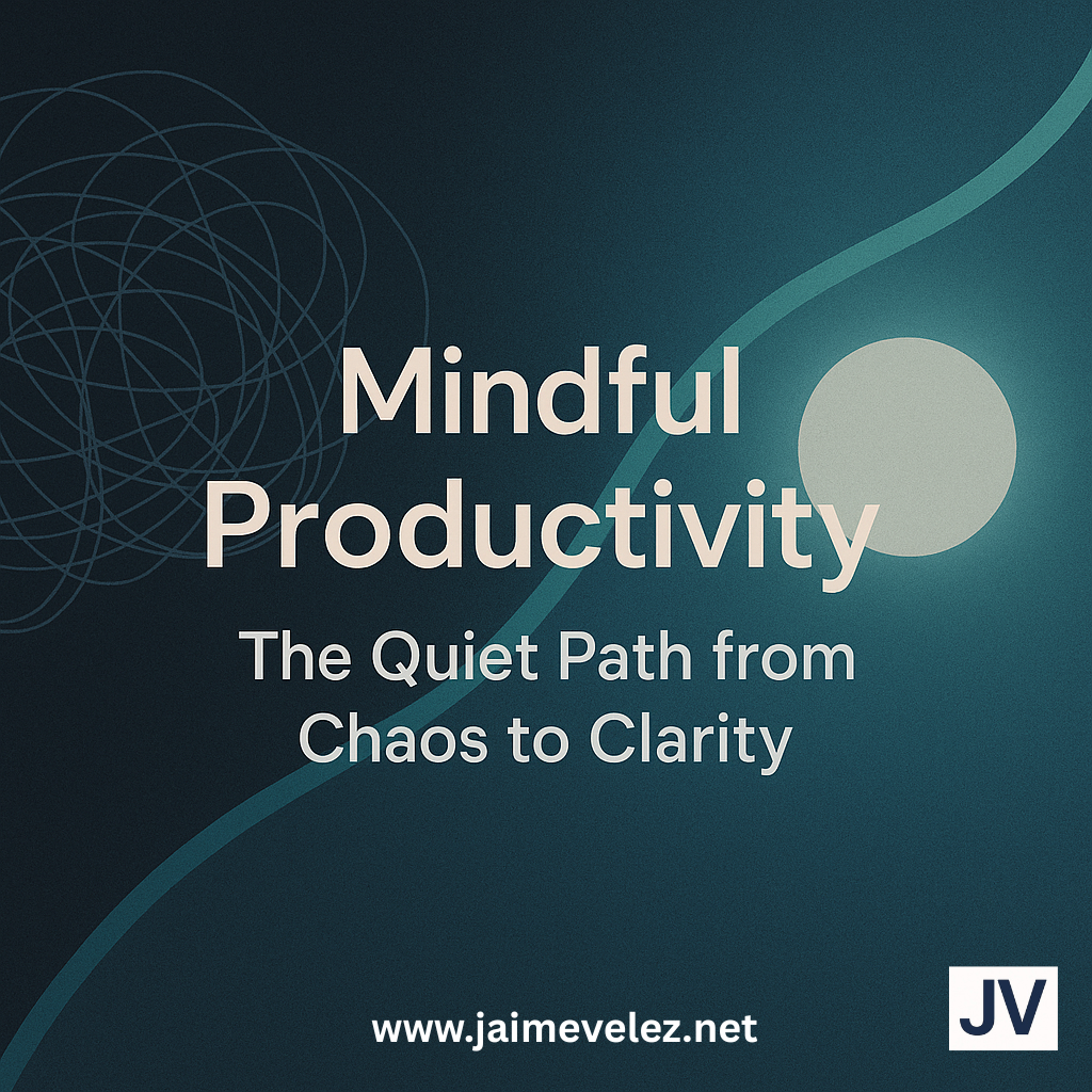 Mindful Productivity. The quiet path from chaos to clarity.