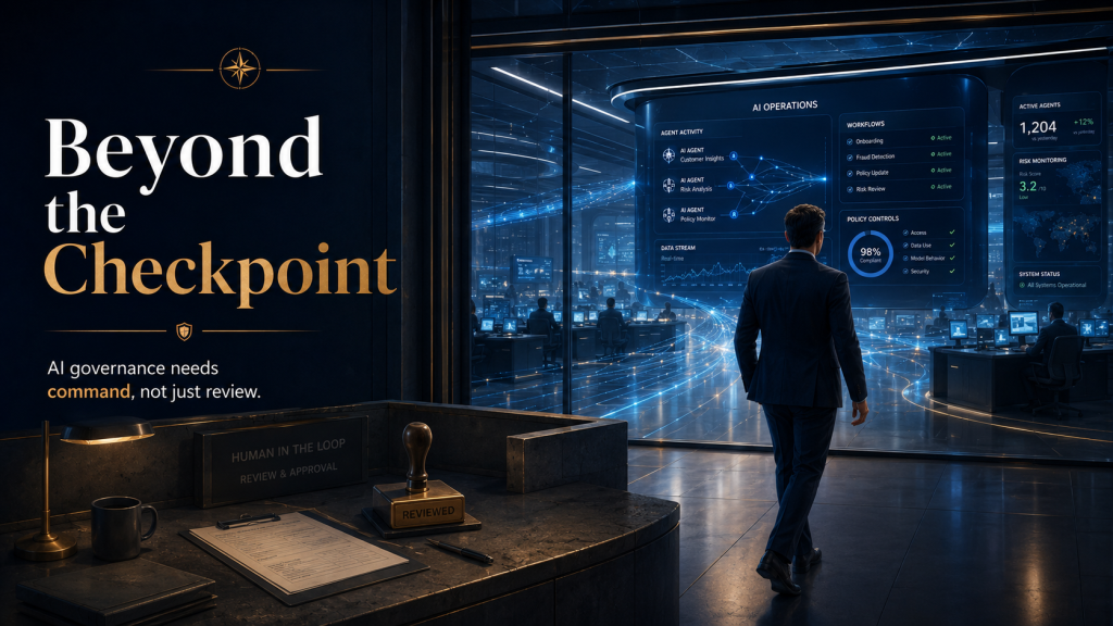 Beyond the Checkpoint AI governance image showing a business leader moving from human review and approval into an active AI operations center where command, oversight, and governance happen in real time.
